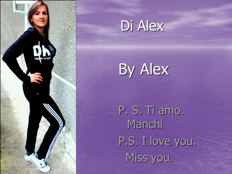 Di Alex By Alex  P. S. Ti amo.     